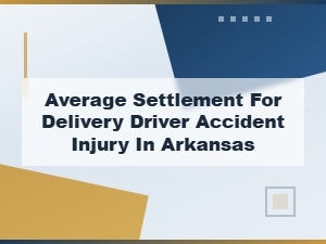 Average Settlement for Delivery Driver Accident Injury in Arkansas | Compensation Guide