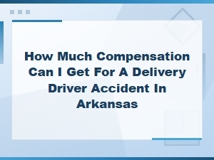 Compensation for a Delivery Driver Accident in Arkansas