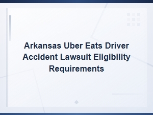 Arkansas Uber Eats Driver Accident Lawsuit Eligibility Requirements
