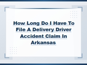 Arkansas Delivery Driver Accident Claim Filing Deadlines Explained
