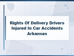 Rights of Delivery Drivers Injured in Car Accidents in Arkansas