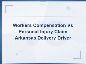 Workers' Comp vs Personal Injury Claims for Arkansas Delivery Drivers